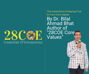 The Imperative of Staying True to Your Core Values By Dr. Bilal Ahmad Bhat Author of "28COE Core Values"