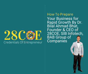 How To Prepare Your Business for Rapid Growth By Dr. Bilal Ahmad Bhat, Founder & CEO of 28COE, SIB Infotech, BAB Group of Companies